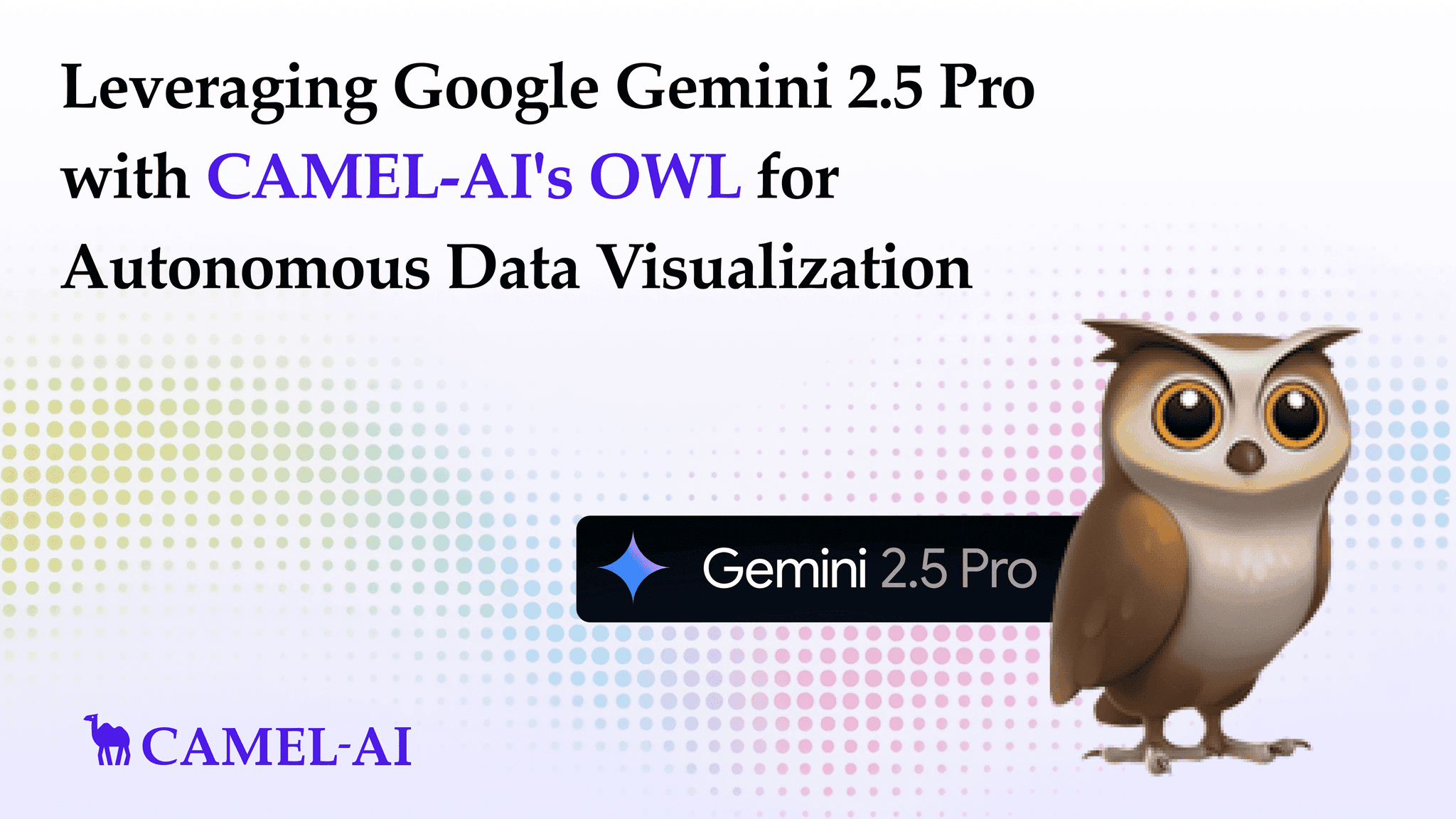 Leveraging Google Gemini 2.5 Pro with CAMEL-AI's OWL for Autonomous Data Visualization